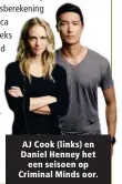  ??  ?? AJ Cook (links) en Daniel Henney het een seisoen op Criminal Minds oor.