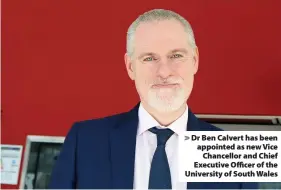  ??  ?? Dr Ben Calvert has been appointed as new Vice Chancellor and Chief Executive Officer of the University of South Wales