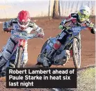  ??  ?? Robert Lambert ahead of Paule Starke in heat six last night