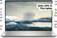  ?? ?? Dell’s XPS 13
Plus laptop