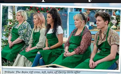  ??  ?? Tribute: The Bake Off crew, left, take off Derry Girls after having the cast, above, as guests in the kitchen recently