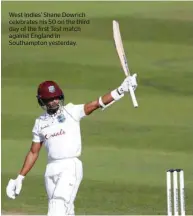  ??  ?? West Indies’ Shane Dowrich celebrates his 50 on the third day of the first Test match against England in Southampto­n yesterday.