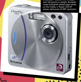  ??  ?? Fujifilm FinePix F402 (2002) Fujifilm pursued the slimline theme with quite a number of FinePix compacts, but the pretty F402 was a standout – just 22 mm in depth and 120 grams in weight. Brushed metal bodyshell added class while, on the inside, a ‘Super CCD III’ sensor delivered 4.0 MP resolution.