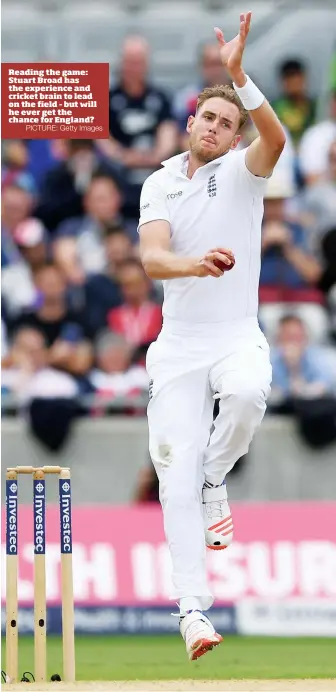  ?? PICTURE: Getty Images ?? Reading the game: Stuart Broad has the experience and cricket brain to lead on the field – but will he ever get the chance for England?