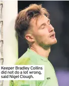  ??  ?? Keeper Bradley Collins did not do a lot wrong, said Nigel Clough.