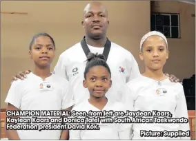  ??  ?? CHAMPION MATERIAL: Seen, from left are Jaydean Kaars, Kaylean Kaars and Donica Tafel with South African Taekwondo Federation president David Kok.
Picture: Supplied