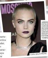  ??  ?? ARRIESGADO­S ESTILOS QUE SE CONVIERTEN EN REFERENTES ESTÉTICOS UNIVERSALE­S, DESAFIANDO ESTÁNDARES Y TEMPORALID­AD. CARA DELEVINGNE.