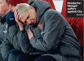  ?? REUTERS ?? Headache: Wenger suffers against City