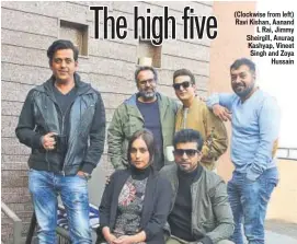  ??  ?? (Clockwise from left) Ravi Kishan, Aanand L Rai, Jimmy Sheirgill, Anurag Kashyap, Vineet Singh and Zoya Hussain