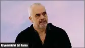  ??  ?? Kryeminist­ri Edi Rama