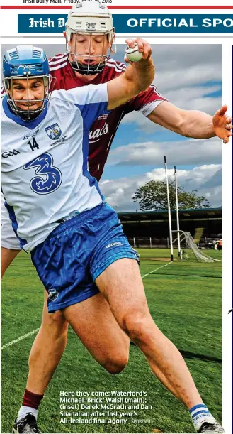  ?? SPORTSFILE ?? Here they come: Waterford’s Michael ‘Brick’ Walsh (main); (inset) Derek McGrath and Dan Shanahan after last year’s All-Ireland final agony