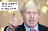  ??  ?? Boris Johnson spoke at a private dinner