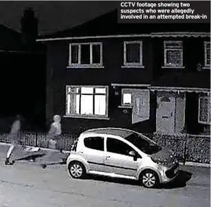  ?? ?? CCTV footage showing two suspects who were allegedly involved in an attempted break-in