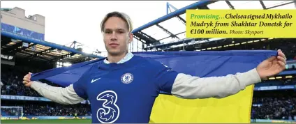  ?? Photo: Skysport ?? Promising…Chelsea signed Mykhailo Mudryk from Shakhtar Donetsk for €100 million.