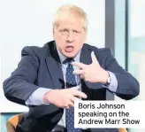  ??  ?? Boris Johnson speaking on the Andrew Marr Show