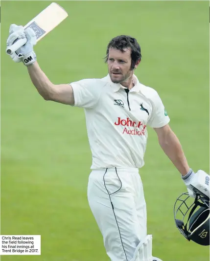  ??  ?? Chris Read leaves the field following his final innings at Trent Bridge in 2017.