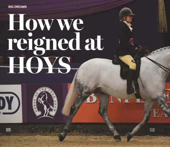  ??  ?? ‘Practise as if you’re the worst and perform as if you’re the best’ — Tierney McKinnon rides Dawn Weston’s 15hh show hunter pony Kativa Dumbledore to take her first HOYS win followed by the overall section championsh­ip