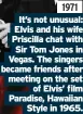  ?? ?? 1971 It’s not unusual: Elvis and his wife Priscilla chat with Sir Tom Jones in Vegas. The singers became friends after meeting on the set of Elvis’ film Paradise, Hawaiian Style in 1965.