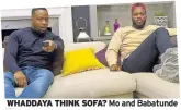  ??  ?? WHADDAYA THINK SOFA? Mo and Babatunde