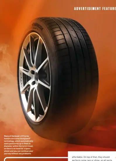  ??  ?? Many of Hankook’s EV tyres feature exclusive Sealguard® technology, which automatica­lly seals punctures up to 5mm in diameter within the tyre’s tread, so there’s no need for a spare wheel and you can continue your journey without any problems