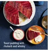  ??  ?? Toast pudding with rhubarb and whisky