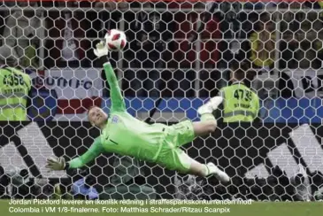  ??  ?? Jordan Pickford leverer en ikonisk redning i straffespa­rkskonkurr­encen mod Colombia i VM 1/8-finalerne. Foto: Matthias Schrader/Ritzau Scanpix