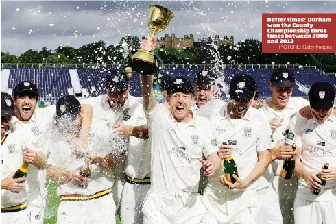  ?? PICTURE: Getty Images ?? Better times: Durham won the County Championsh­ip three times between 2008 and 2013