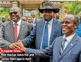  ??  ?? In happier times Riek Machar, Salva Kiir and James Wani Igga in April