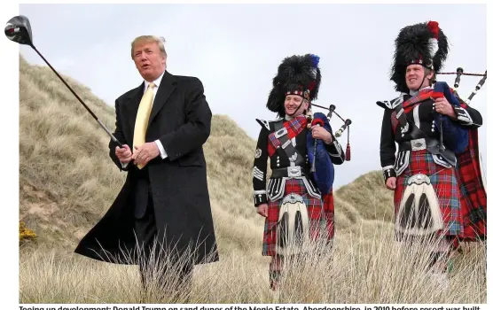  ??  ?? Teeing up developmen­t: Donald Trump on sand dunes of the Menie Estate, Aberdeensh­ire, in 2010 before resort was built