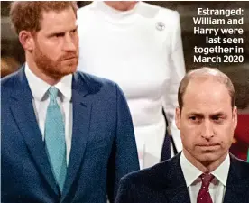  ??  ?? Estranged: William and Harry were last seen together in March 2020