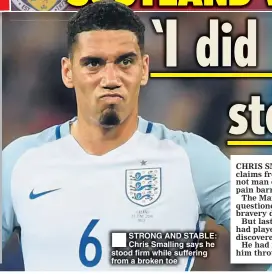  ??  ?? STRONG AND STABLE: Chris Smalling says he stood firm while suffering from a broken toe