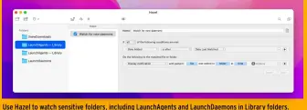  ?? ?? Use Hazel to watch sensitive folders, including LaunchAgen­ts and LaunchDaem­ons in Library folders.