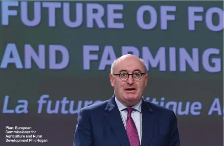  ??  ?? Plan: European Commission­er for Agricultur­e and Rural Developmen­t Phil Hogan