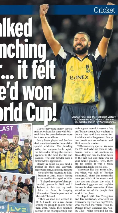  ??  ?? Jeetan Patel said the T20 Blast victory at Edgbaston in 2014 wasn’t his most memorable match for Warwickshi­re...