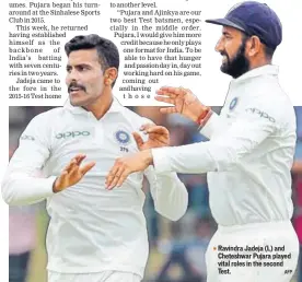  ??  ?? Ravindra Jadeja (L) and Cheteshwar Pujara played vital roles in the second Test.