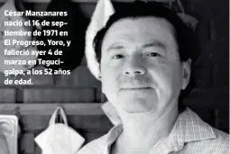  ?? ?? César Manzanares nació el 16 de septiembre de 1971 en El Progreso, Yoro, y falleció ayer 4 de marzo en Tegucigalp­a, a los 52 años de edad.