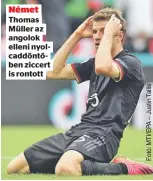  ??  ?? Német
Thomas
Müller az
angolok
elleni nyol
caddöntő
ben ziccert
is rontott