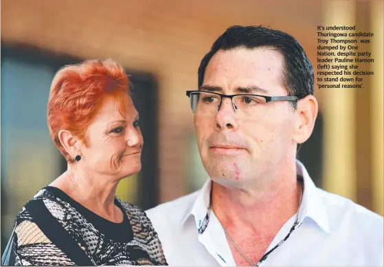  ??  ?? It’s understood Thuringowa candidate Troy Thompson was dumped by One Nation, despite party leader Pauline Hanson (left) saying she respected his decision to stand down for ‘personal reasons’.