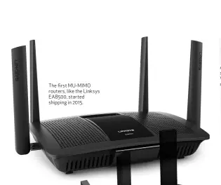 ??  ?? The first MU-MIMO routers, like the Linksys EA8500, started shipping in 2015.