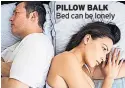  ??  ?? PILLOW BALK Bed can be lonely