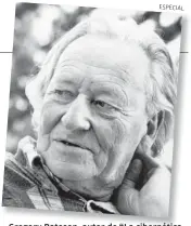  ??  ?? Gregory Bateson, autor de “La cibernétic­a del ‘self’: una teoría del alcoholism­o”.