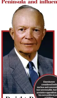  ?? ?? Eisenhower considered both nuclear and convention­al war unwinnable, but faced armistice opposition from his own political party and Rhee.