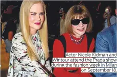  ??  ?? Actor Nicole Kidman and Wintour attend the Prada show during the fashion week in Milan on September 18.