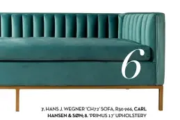  ??  ?? 6 CARL 7. HANS J. WEGNER ‘CH72’ SOFA, R50 966, HANSEN & SØN; 8. ‘PRIMUS 17’ UPHOLSTERY FABRIC, FROM R610, U&G FABRICS; 9. ‘CLAM’ SOFA BY DUBREIL & PILATO, POR, LIGNE ROSET