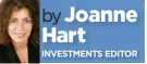  ?? by Joanne Hart ?? INVESTMENT­S EDITOR