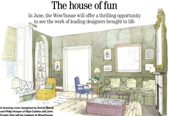  ?? ?? A drawing room designed by Emma Burns and Philip Hooper of Sibyl Colefax and John Fowler that will be realised at Wow!house