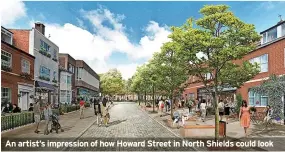  ??  ?? An artist’s impression of how Howard Street in North Shields could look