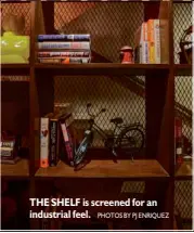  ?? PHOTOS BY PJ ENRIQUEZ ?? THE SHELF is screened for an industrial feel.