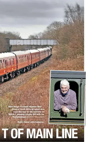  ?? ROBERT FALCONER ?? Main image: Farewell ‘Number Nine’… Union of South Africa at speed on a main line tour for the last time on March 7, passing Langley Mill with the ‘Yorkshirem­an’.
Right: Owner John Cameron.