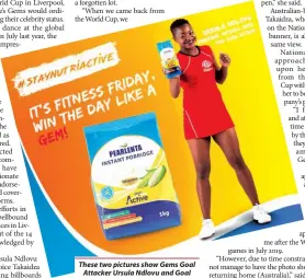  ??  ?? These two pictures show Gems Goal Attacker Ursula Ndlovu and Goal Shooter Joice Takaidza, the only players to have featured on advertisin­g billboards since their splendid showing at the Netball World Cup in Liverpool, England, last year